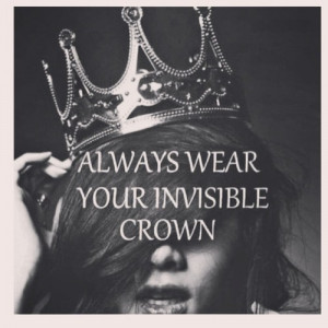 Always wear your invisible crown♥