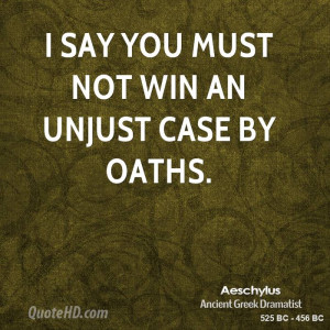 say you must not win an unjust case by oaths.