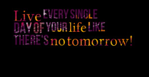 Quotes Picture: live every single day of your life like there's no ...