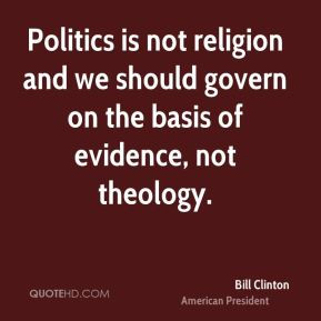 Politics is not religion and we should govern on the basis of evidence ...