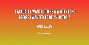 actually wanted to be a writer long before I wanted to be an actor ...