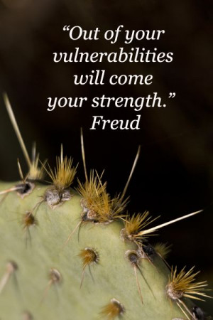 Out of your vulnerabilities will come your strength.” Freud – On ...