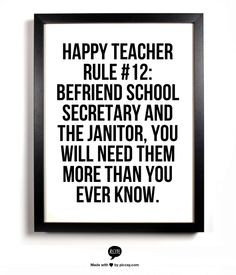 ... Teacher Rule #12: Befriend the school secretary and the custodian