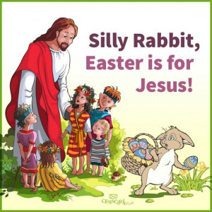 Silly rabbit easter is for Jesus