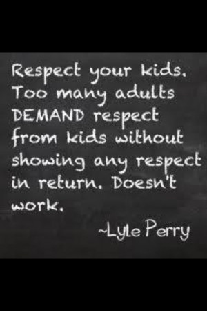 ... should respect their parents but children deserve respect as well