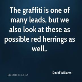 David Williams - The graffiti is one of many leads, but we also look ...