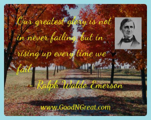 Ralph Waldo Emerson Inspirational Quotes - Our greatest glory is not ...