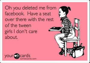 Funny College Ecard: Oh you deleted me from facebook. Have a seat over ...