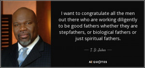 ... , or biological fathers or just spiritual fathers. - T. D. Jakes