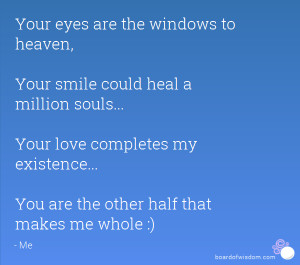 Your eyes are the windows to heaven, Your smile could heal a million ...