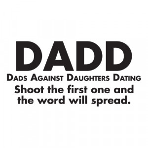 ... DAUGHTERS DATING. SHOOT THE FIRST ONE AND THE WORD WILL SPREAD T-SHIRT
