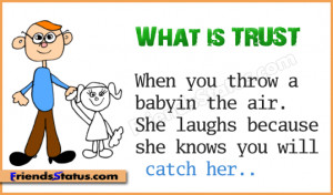 What is trust: When you throw a baby in the air. She laughs because ...