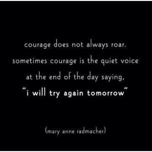 Courage does not always roar...