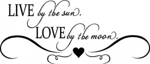 Quote-Live By The Sun Love By The Moon-special buy any 2 quotes and ...