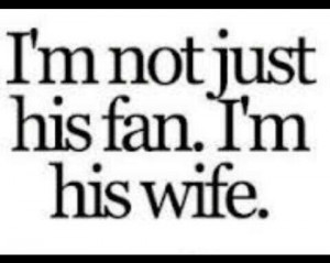 not just his fan i'm his wife