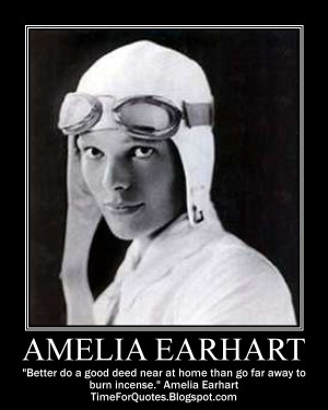 ... near at home than go far away to burn incense. Amelia Earhart Quotes