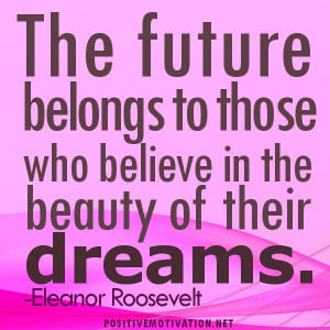 Dream quotes, The future belongs to those who believe in the beauty of ...