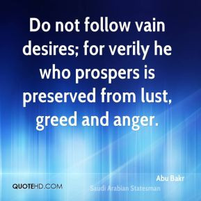 ... he who prospers is preserved from lust, greed and anger. - Abu Bakr