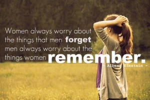 Women always worry about the things that men forget men always worry ...