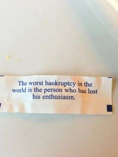 The worst bankruptcy is loss of enthusiasm