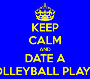 KEEP CALM AND DATE A VOLLEYBALL PLAYER
