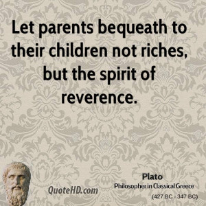 Let parents bequeath to their children not riches, but the spirit of ...