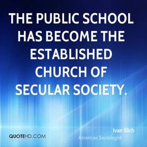 The public school has become the established church of secular society ...