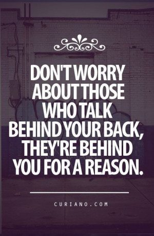 ... talk behind your back, they're behind you for a reason. #Life #Quotes