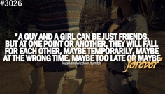 guy and a girl can be just friends, but at one point or another ...