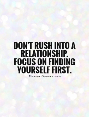 ... into a relationship. Focus on finding yourself first Picture Quote #1