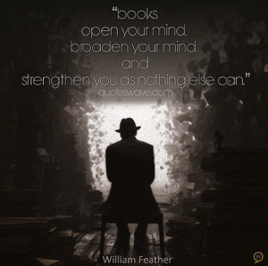 Books open your mind, broaden your mind, and strengthen you as nothing ...