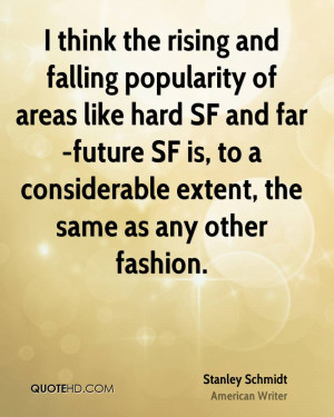 think the rising and falling popularity of areas like hard SF and ...