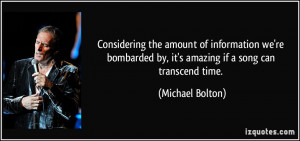 ... by, it's amazing if a song can transcend time. - Michael Bolton