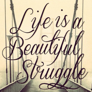 Life is a beautiful Struggle,So never give up.#Fight