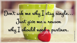 Ask Me Why I Stay Single, Picture Quotes, Love Quotes, Sad Quotes ...