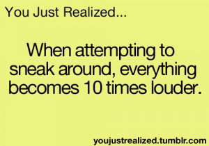 When attempting to sneak around….(so true)