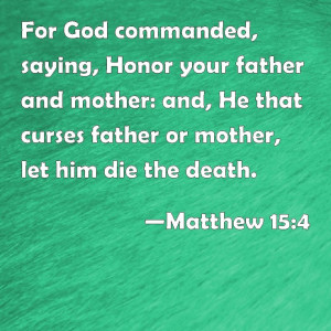 ... 15:4 For God commanded, saying, Honor your father and mother