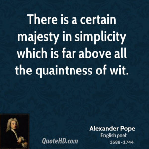 There is a certain majesty in simplicity which is far above all the ...