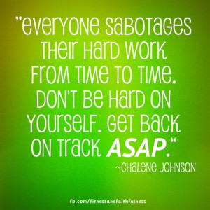 Everyone sabotages their hard work from time to time. Don't be hard on ...