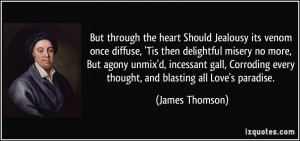 But through the heart Should Jealousy its venom once diffuse, 'Tis ...
