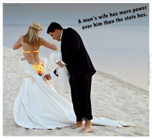 man’s wife has more power over him than the state has.