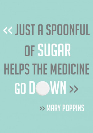 spoonful of sugar helps the medicine do down
