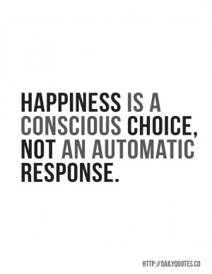 Happiness is a conscious choice, not an automatic response