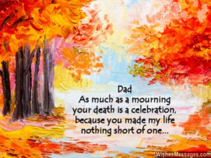 16) Dad, as much as a mourning, your death is a celebration… because ...