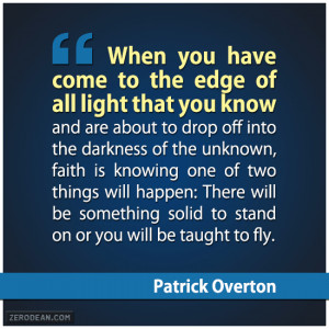 When you have come to the edge of all light that you know and are ...