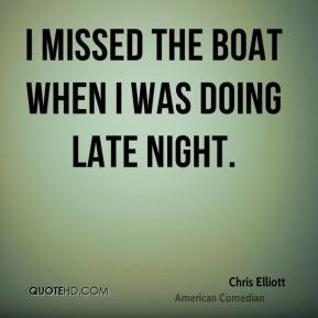 Chris Elliott - I missed the boat when I was doing Late Night.