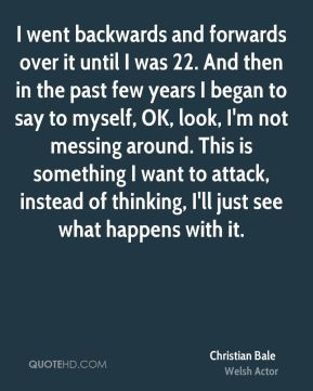 Christian Bale - I went backwards and forwards over it until I was 22 ...