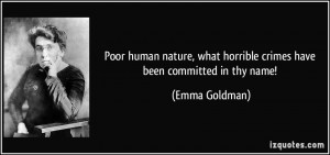 ... what horrible crimes have been committed in thy name! - Emma Goldman