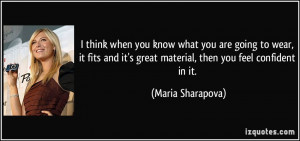 ... it's great material, then you feel confident in it. - Maria Sharapova