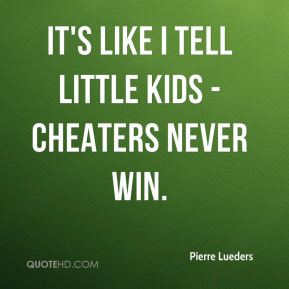 Pierre Lueders - It's like I tell little kids - cheaters never win.